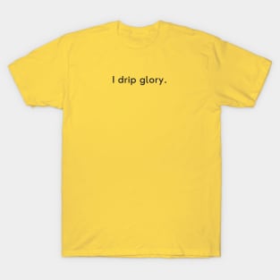 I drip glory T-Shirt